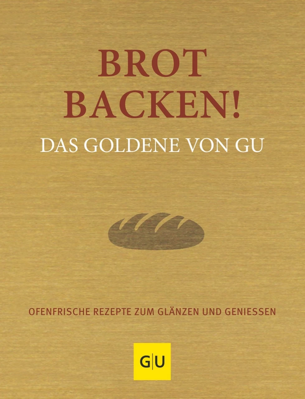 Brot Backen! Das Goldene Von GU 1 Brot Backen! Das Goldene Von GU